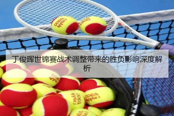 丁俊晖世锦赛战术调整带来的胜负影响深度解析
