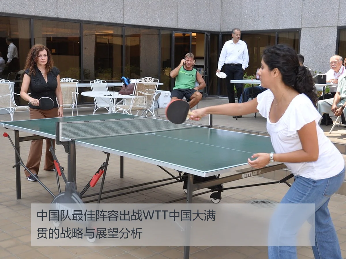 中国队最佳阵容出战WTT中国大满贯的战略与展望分析